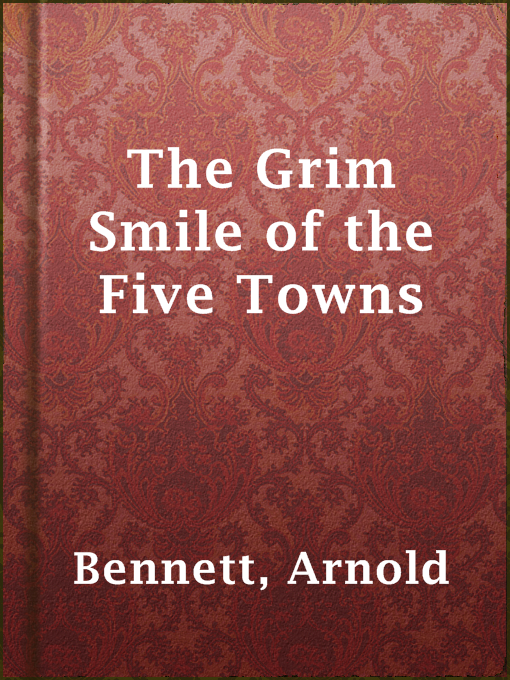 Title details for The Grim Smile of the Five Towns by Arnold Bennett - Available